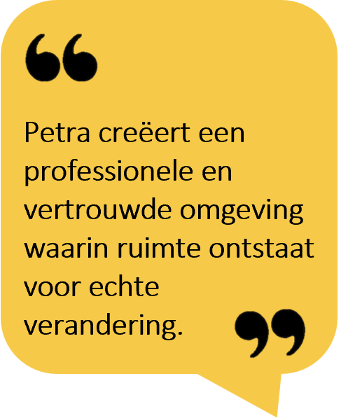 Petra creëert een professionele en vertrouwde omgeving waarin ruimte ontstaat voor echte verandering.